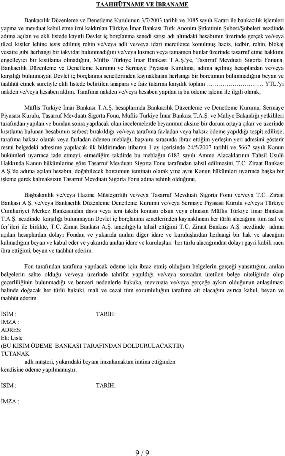 edilmiş rehin ve/veya adli ve/veya idari mercilerce konulmuş haciz, tedbir, rehin, blokaj vesaire gibi herhangi bir takyidat bulunmadığını ve/veya kısmen veya tamamen bunlar üzerinde tasarruf etme