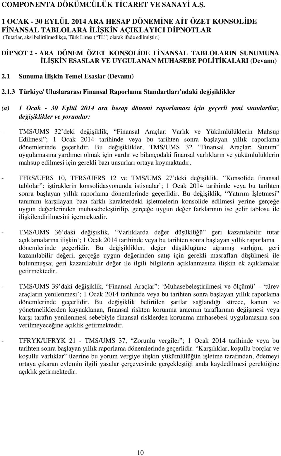 3 Türkiye/ Uluslararası Finansal Raporlama Standartları ndaki değişiklikler (a) 1 Ocak - 30 Eylül 2014 ara hesap dönemi raporlaması için geçerli yeni standartlar, değişiklikler ve yorumlar: - TMS/UMS