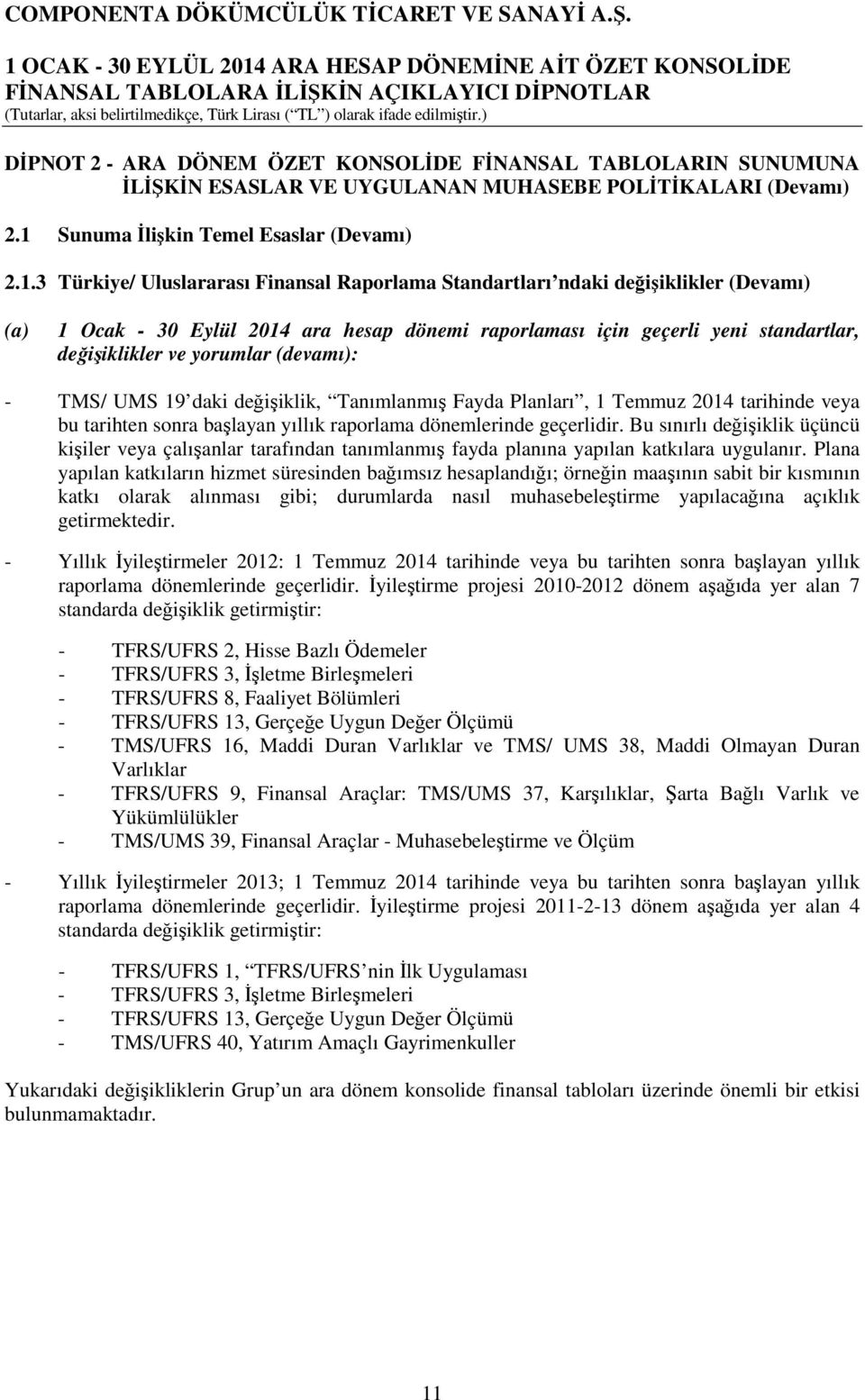 3 Türkiye/ Uluslararası Finansal Raporlama Standartları ndaki değişiklikler (Devamı) (a) 1 Ocak - 30 Eylül 2014 ara hesap dönemi raporlaması için geçerli yeni standartlar, değişiklikler ve yorumlar