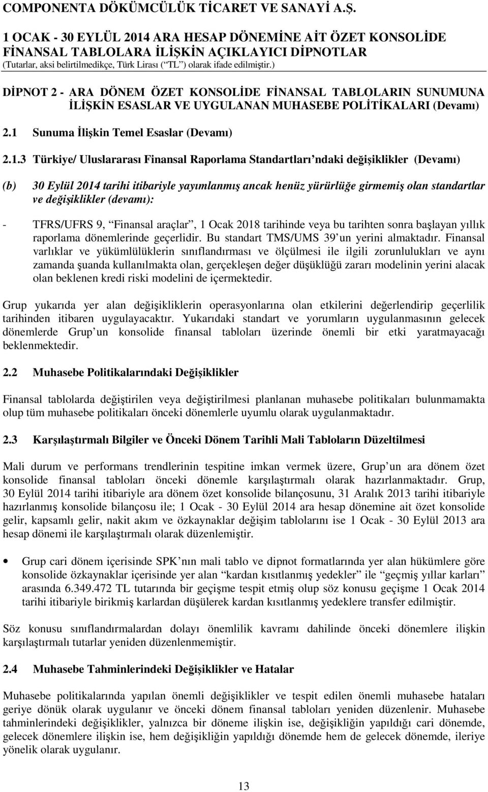 3 Türkiye/ Uluslararası Finansal Raporlama Standartları ndaki değişiklikler (Devamı) (b) 30 Eylül 2014 tarihi itibariyle yayımlanmış ancak henüz yürürlüğe girmemiş olan standartlar ve değişiklikler
