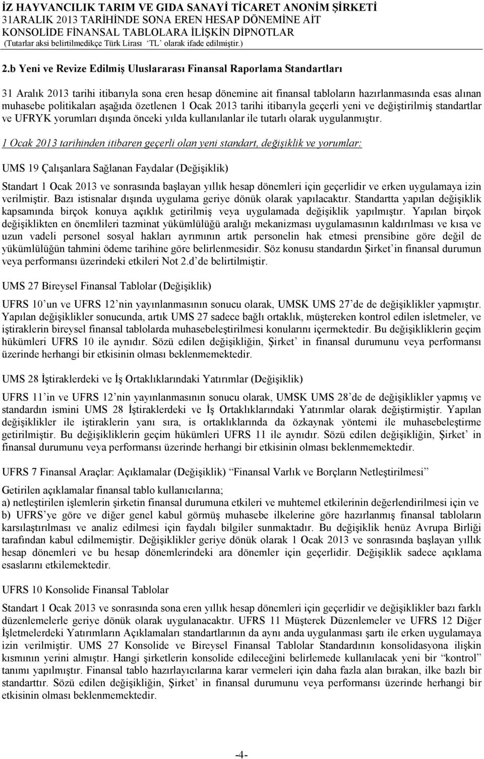 1 Ocak 2013 tarihinden itibaren geçerli olan yeni standart, değişiklik ve yorumlar: UMS 19 Çalışanlara Sağlanan Faydalar (Değişiklik) Standart 1 Ocak 2013 ve sonrasında başlayan yıllık hesap