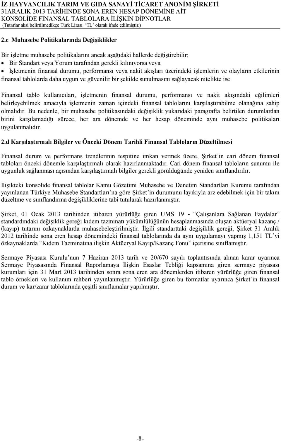 Finansal tablo kullanıcıları, işletmenin finansal durumu, performansı ve nakit akışındaki eğilimleri belirleyebilmek amacıyla işletmenin zaman içindeki finansal tablolarını karşılaştırabilme