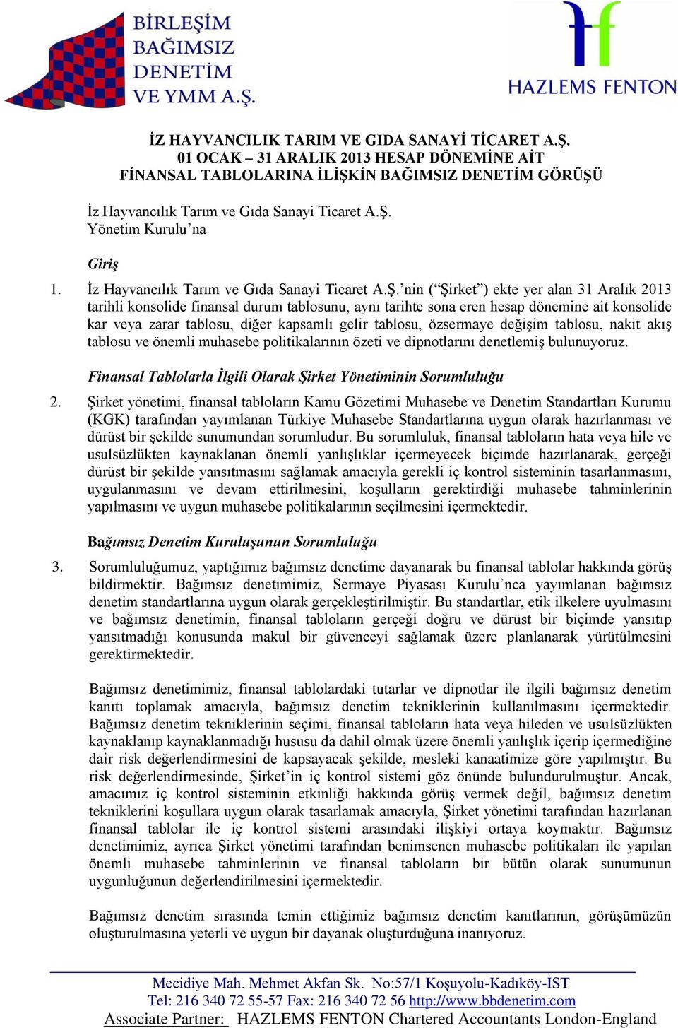 nin ( Şirket ) ekte yer alan 31 Aralık 2013 tarihli konsolide finansal durum tablosunu, aynı tarihte sona eren hesap dönemine ait konsolide kar veya zarar tablosu, diğer kapsamlı gelir tablosu,