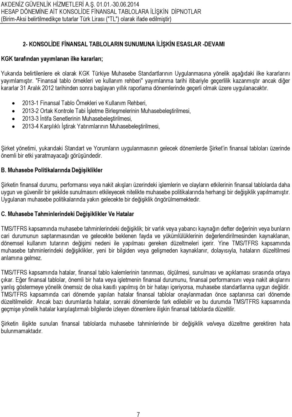 "Finansal tablo örnekleri ve kullanım rehberi" yayımlanma tarihi itibariyle geçerlilik kazanmıştır ancak diğer kararlar 31 Aralık 2012 tarihinden sonra başlayan yıllık raporlama dönemlerinde geçerli