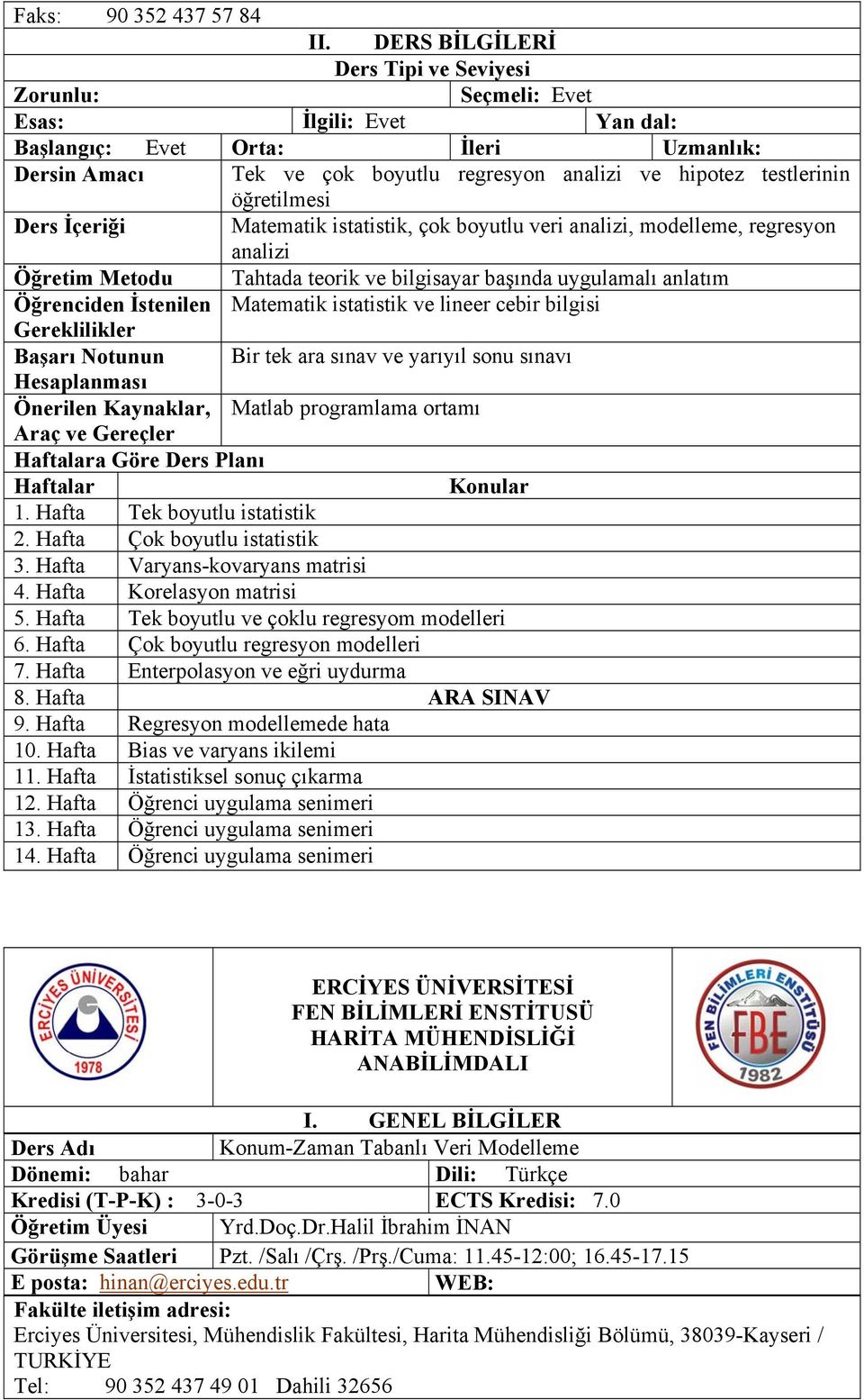 tek ara sınav ve yarıyıl sonu sınavı Matlab programlama ortamı a Göre Ders Planı 1. Hafta Tek boyutlu istatistik 2. Hafta Çok boyutlu istatistik 3. Hafta Varyans-kovaryans matrisi 4.