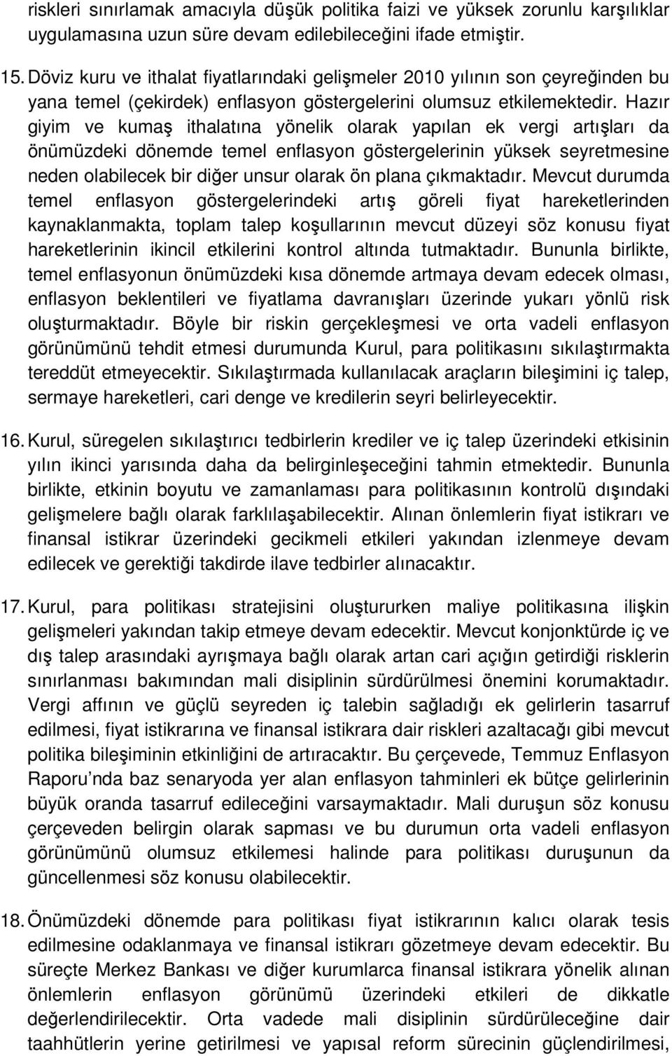 Hazır giyim ve kumaş ithalatına yönelik olarak yapılan ek vergi artışları da önümüzdeki dönemde temel enflasyon göstergelerinin yüksek seyretmesine neden olabilecek bir diğer unsur olarak ön plana