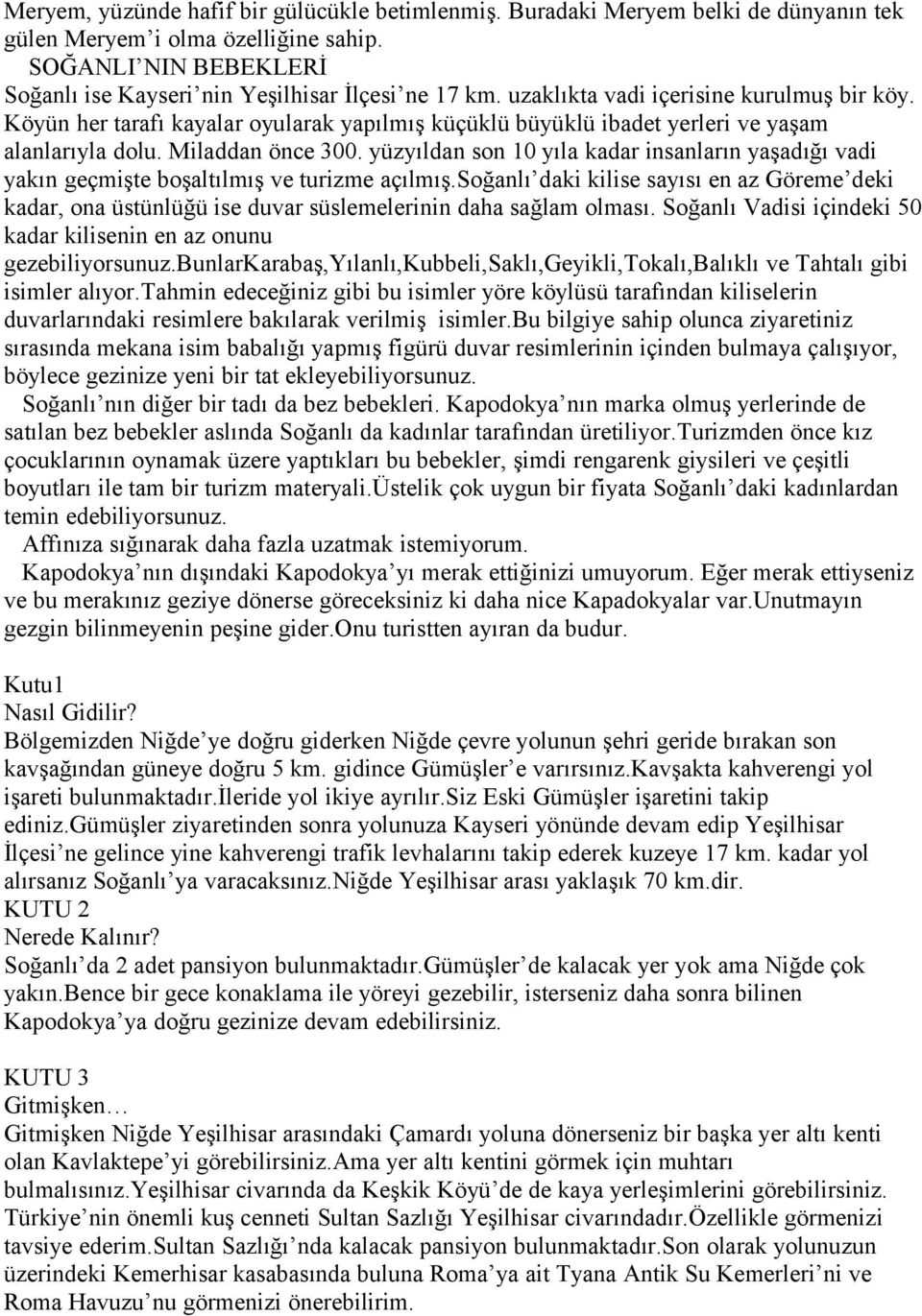 yüzyıldan son 10 yıla kadar insanların yaşadığı vadi yakın geçmişte boşaltılmış ve turizme açılmış.