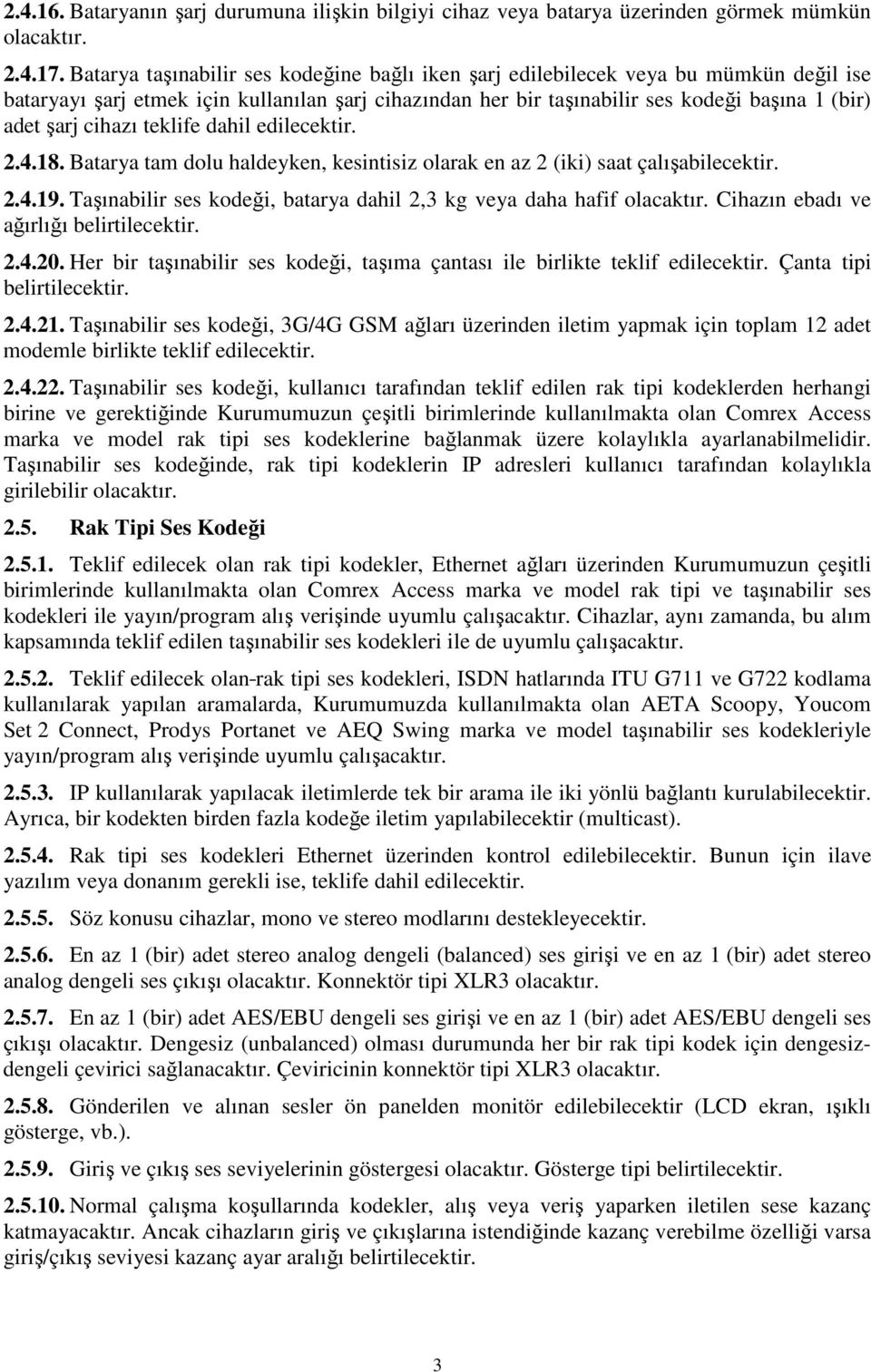 cihazı teklife dahil edilecektir. 2.4.18. Batarya tam dolu haldeyken, kesintisiz olarak en az 2 (iki) saat çalışabilecektir. 2.4.19.