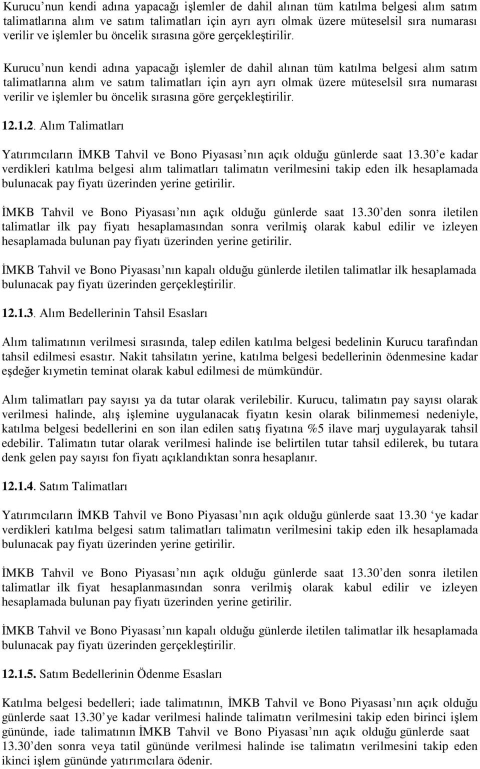 30 e kadar verdikleri katılma belgesi alım talimatları talimatın verilmesini takip eden ilk hesaplamada bulunacak pay fiyatı üzerinden yerine getirilir.