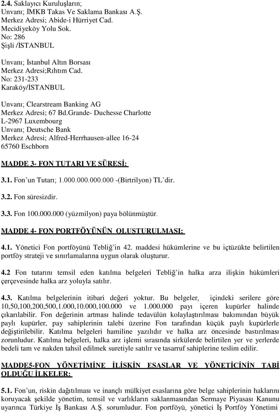 Grande- Duchesse Charlotte L-2967 Luxembourg Unvanı; Deutsche Bank Merkez Adresi; Alfred-Herrhausen-allee 16-24 65760 Eschborn MADDE 3- FON TUTARI VE SÜRESİ: 3.1. Fon un Tutarı; 1.000.