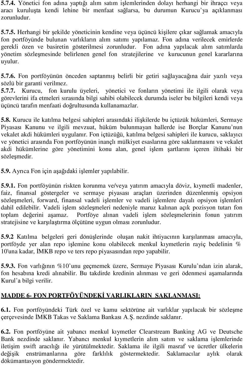 Fon adına yapılacak alım satımlarda yönetim sözleşmesinde belirlenen genel fon stratejilerine ve kurucunun genel kararlarına uyulur. 5.7.6.