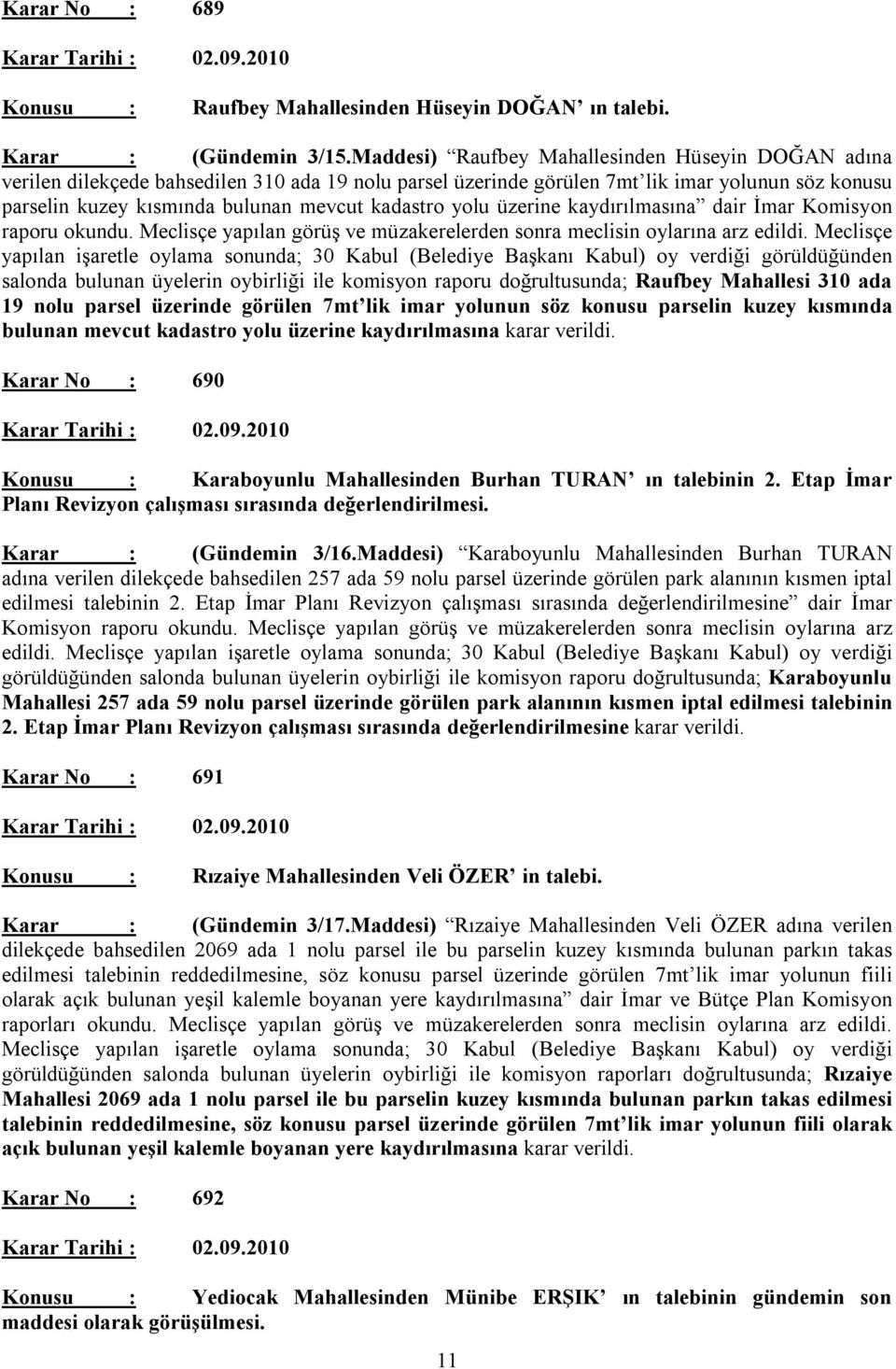 yolu üzerine kaydırılmasına dair İmar Komisyon raporu okundu. Meclisçe yapılan görüş ve müzakerelerden sonra meclisin oylarına arz edildi.