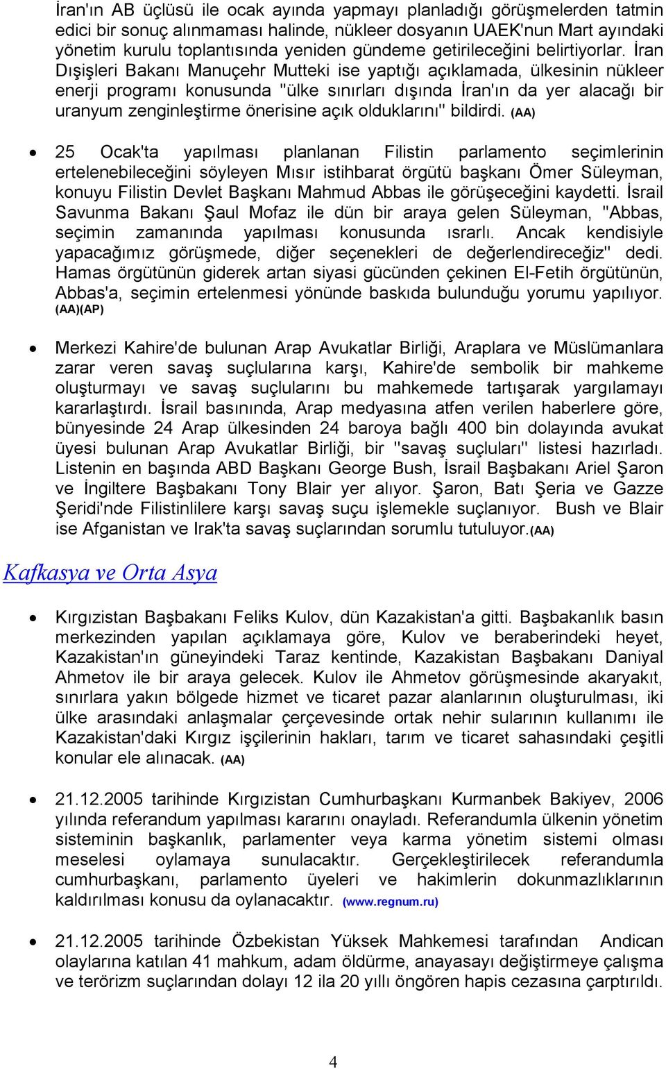 Đran Dışişleri Bakanı Manuçehr Mutteki ise yaptığı açıklamada, ülkesinin nükleer enerji programı konusunda ''ülke sınırları dışında Đran'ın da yer alacağı bir uranyum zenginleştirme önerisine açık