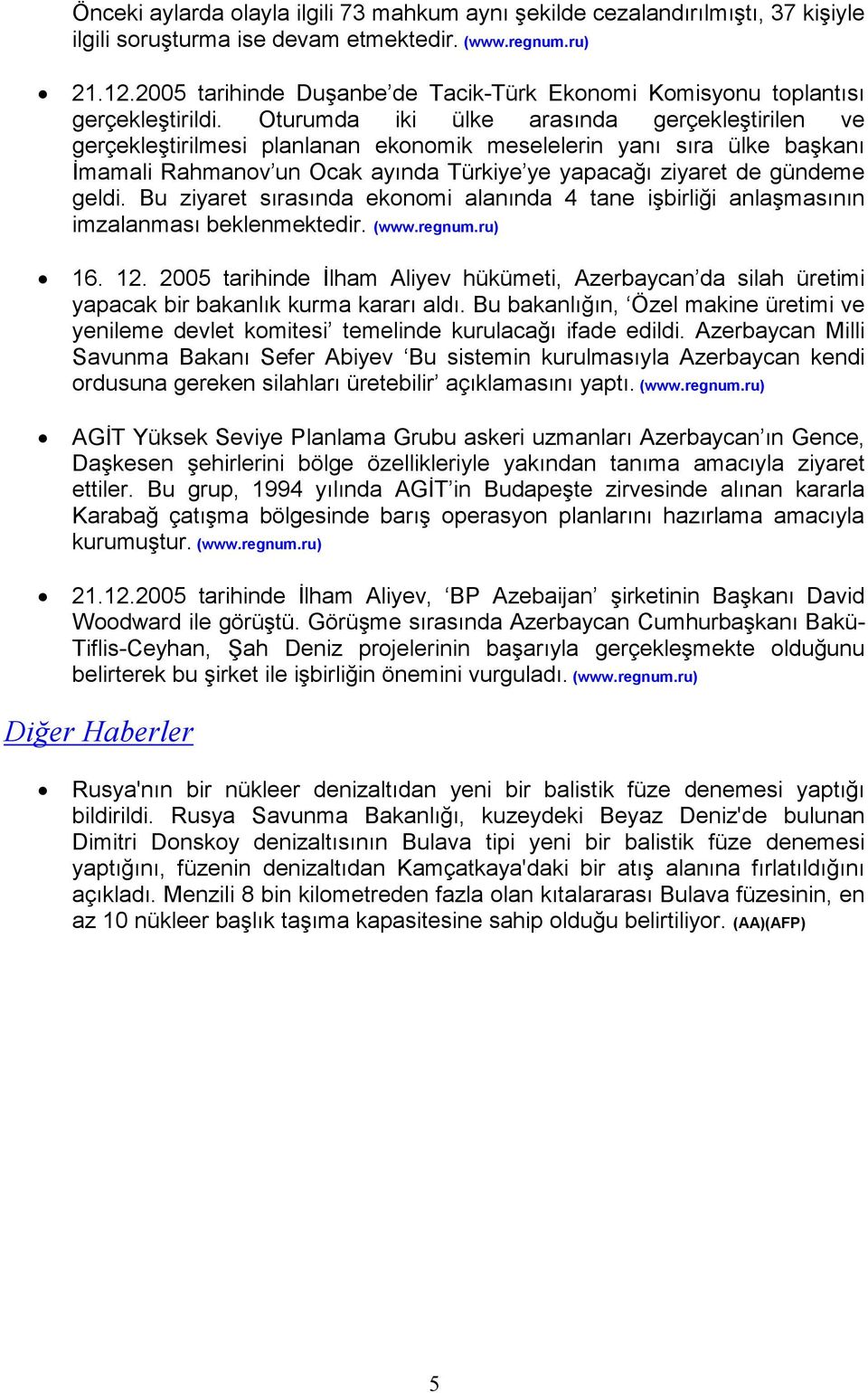 Oturumda iki ülke arasında gerçekleştirilen ve gerçekleştirilmesi planlanan ekonomik meselelerin yanı sıra ülke başkanı Đmamali Rahmanov un Ocak ayında Türkiye ye yapacağı ziyaret de gündeme geldi.