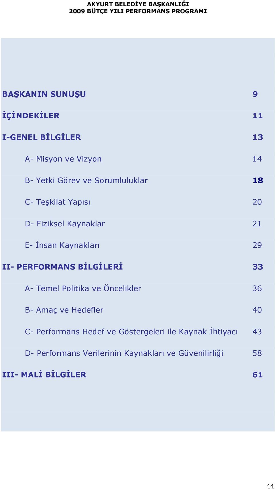 BİLGİLERİ 33 A- Temel Politika ve Öncelikler 36 B- Amaç ve Hedefler 40 C- Performans Hedef ve