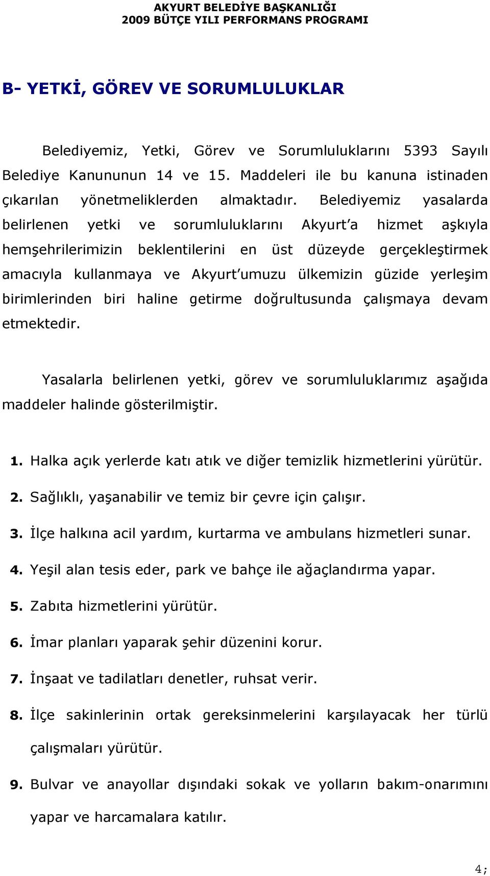 yerleşim birimlerinden biri haline getirme doğrultusunda çalışmaya devam etmektedir. Yasalarla belirlenen yetki, görev ve sorumluluklarımız aşağıda maddeler halinde gösterilmiştir. 1.