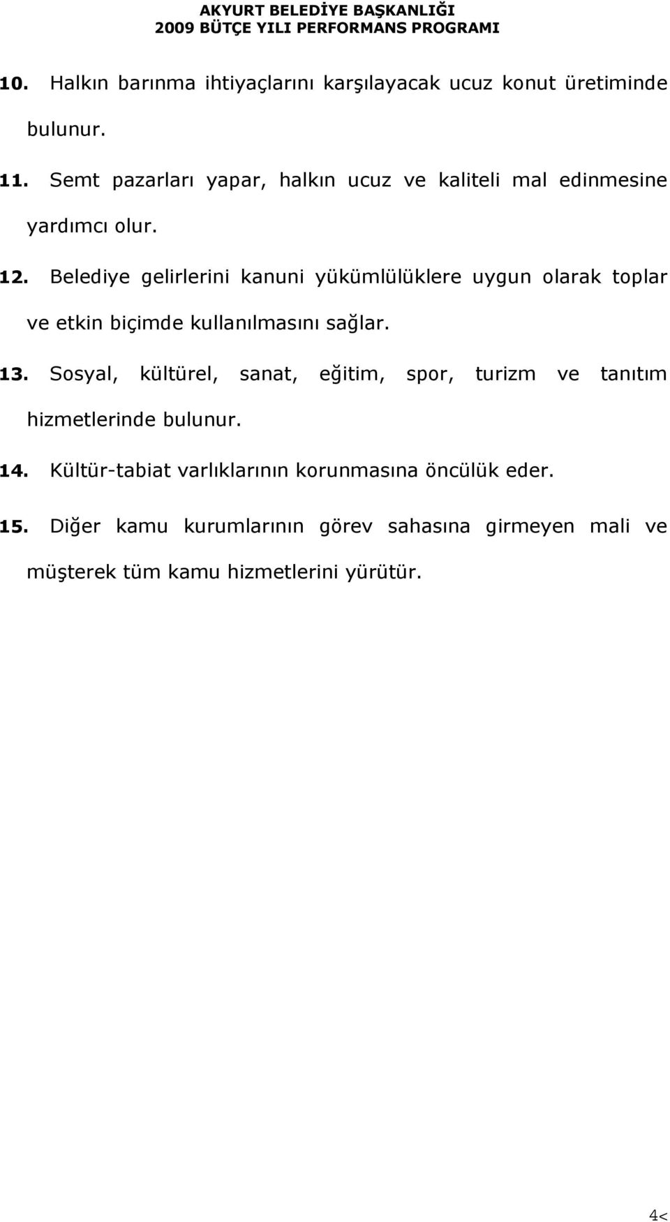 Belediye gelirlerini kanuni yükümlülüklere uygun olarak toplar ve etkin biçimde kullanılmasını sağlar. 13.