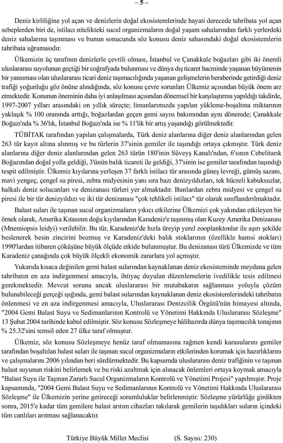 Ülkemizin üç tarafının denizlerle çevrili olması, İstanbul ve Çanakkale boğazları gibi iki önemli uluslararası suyolunun geçtiği bir coğrafyada bulunması ve dünya dış ticaret hacminde yaşanan