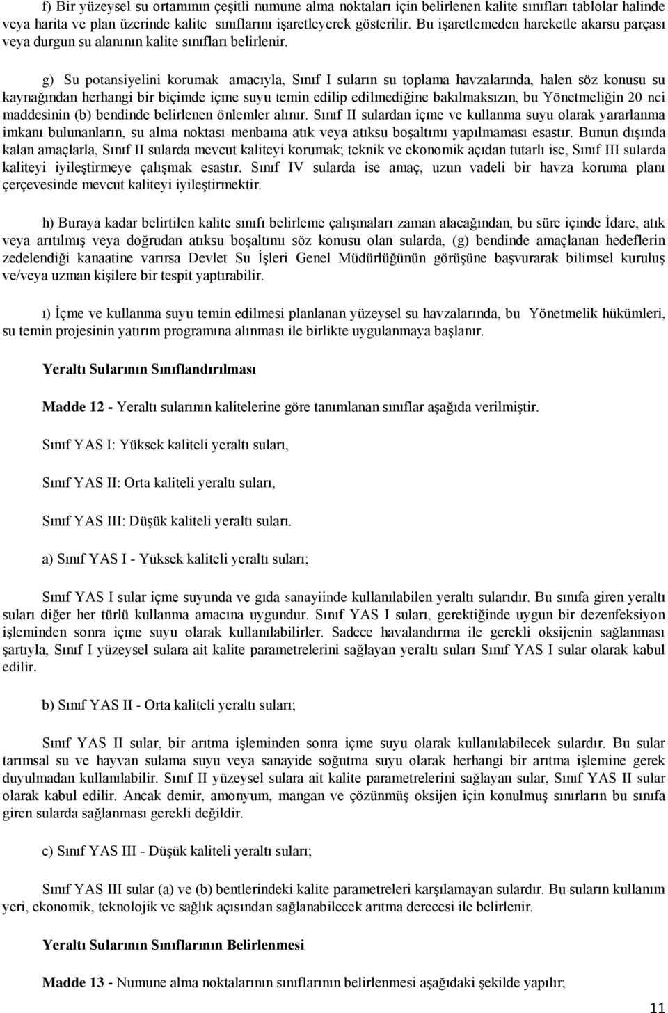 g) Su potansiyelini korumak amacıyla, Sınıf I suların su toplama havzalarında, halen söz konusu su kaynağından herhangi bir biçimde içme suyu temin edilip edilmediğine bakılmaksızın, bu Yönetmeliğin