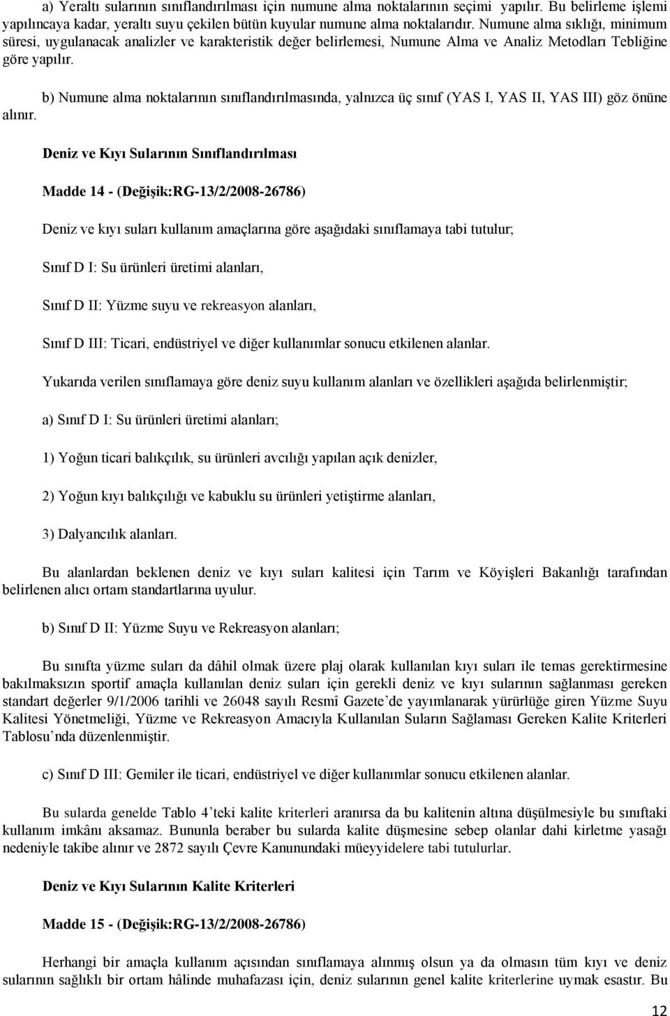 b) Numune alma noktalarının sınıflandırılmasında, yalnızca üç sınıf (YAS I, YAS II, YAS III) göz önüne alınır.