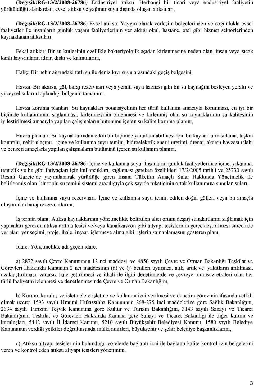 sektörlerinden kaynaklanan atıksuları Fekal atıklar: Bir su kütlesinin özellikle bakteriyolojik açıdan kirlenmesine neden olan, insan veya sıcak kanlı hayvanların idrar, dışkı ve kalıntılarını,