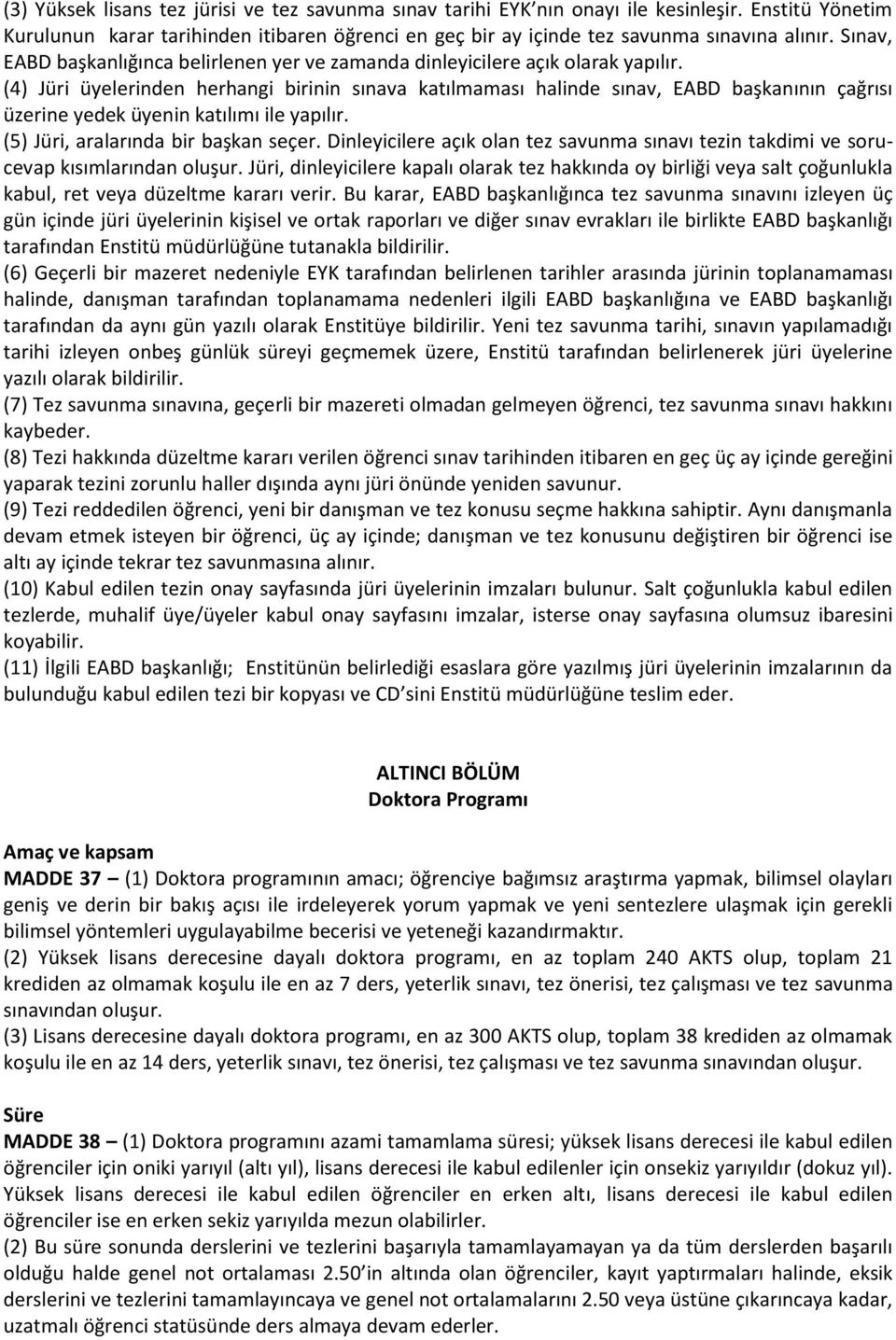 (4) Jüri üyelerinden herhangi birinin sınava katılmaması halinde sınav, EABD başkanının çağrısı üzerine yedek üyenin katılımı ile yapılır. (5) Jüri, aralarında bir başkan seçer.