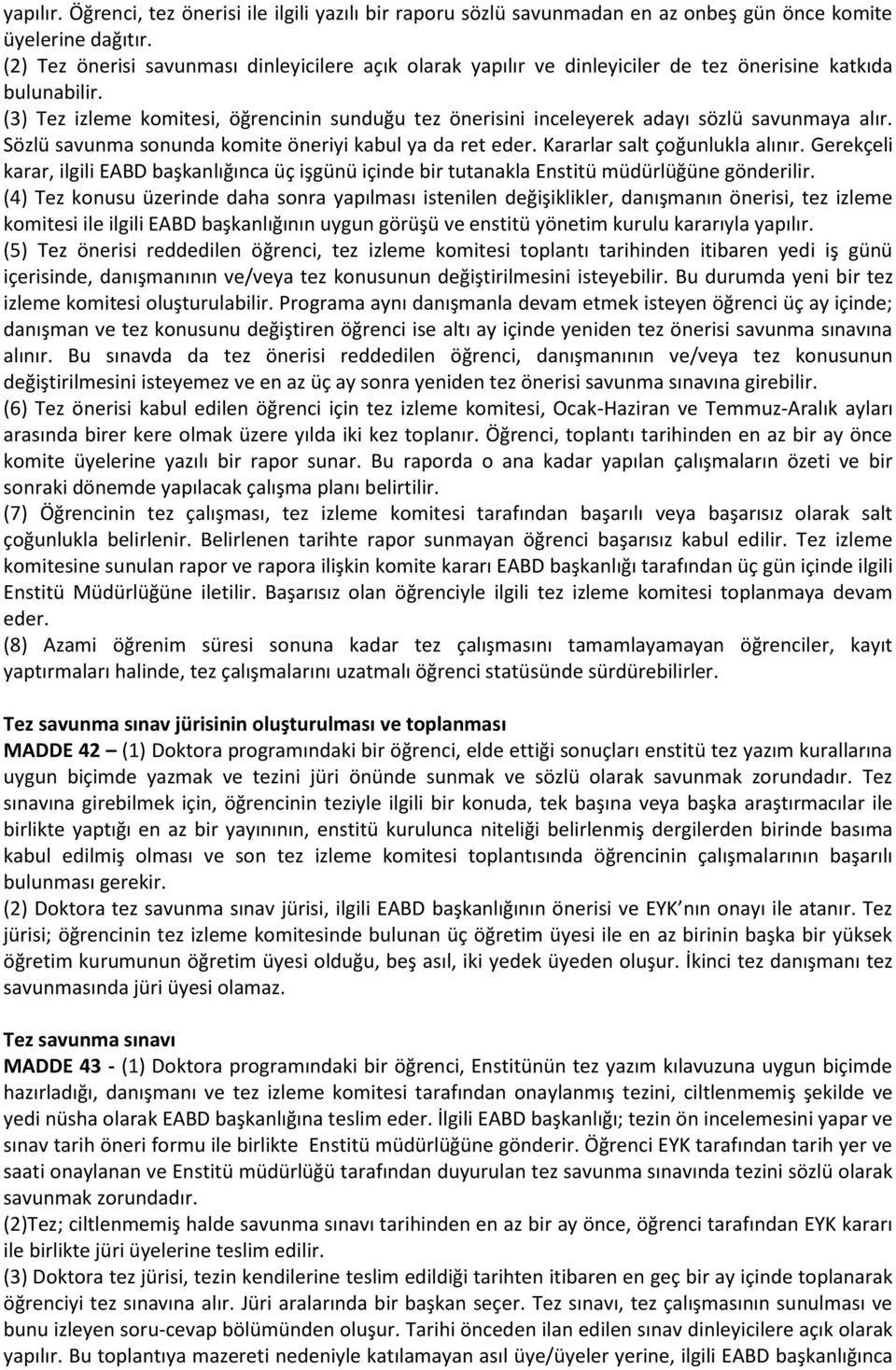 (3) Tez izleme komitesi, öğrencinin sunduğu tez önerisini inceleyerek adayı sözlü savunmaya alır. Sözlü savunma sonunda komite öneriyi kabul ya da ret eder. Kararlar salt çoğunlukla alınır.