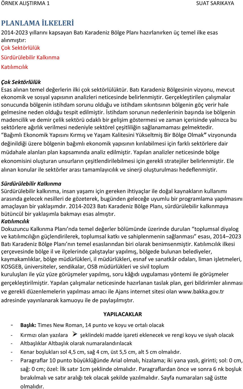 Gerçekleştirilen çalışmalar sonucunda bölgenin istihdam sorunu olduğu ve istihdam sıkıntısının bölgenin göç verir hale gelmesine neden olduğu tespit edilmiştir.