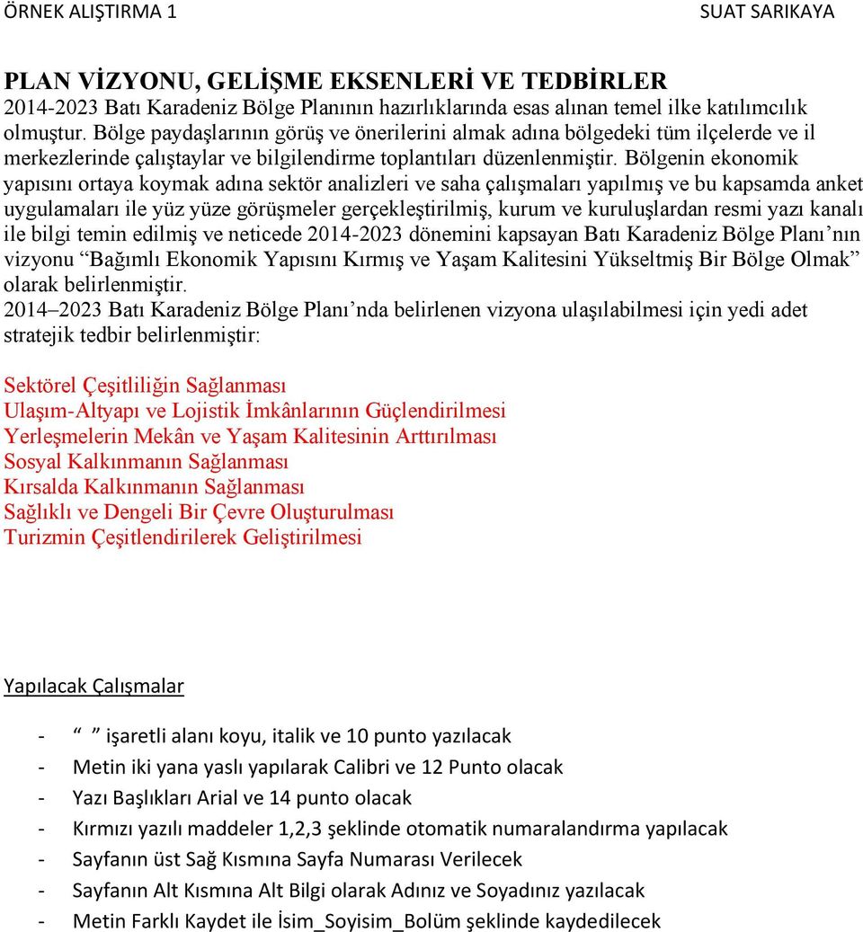 Bölgenin ekonomik yapısını ortaya koymak adına sektör analizleri ve saha çalışmaları yapılmış ve bu kapsamda anket uygulamaları ile yüz yüze görüşmeler gerçekleştirilmiş, kurum ve kuruluşlardan resmi