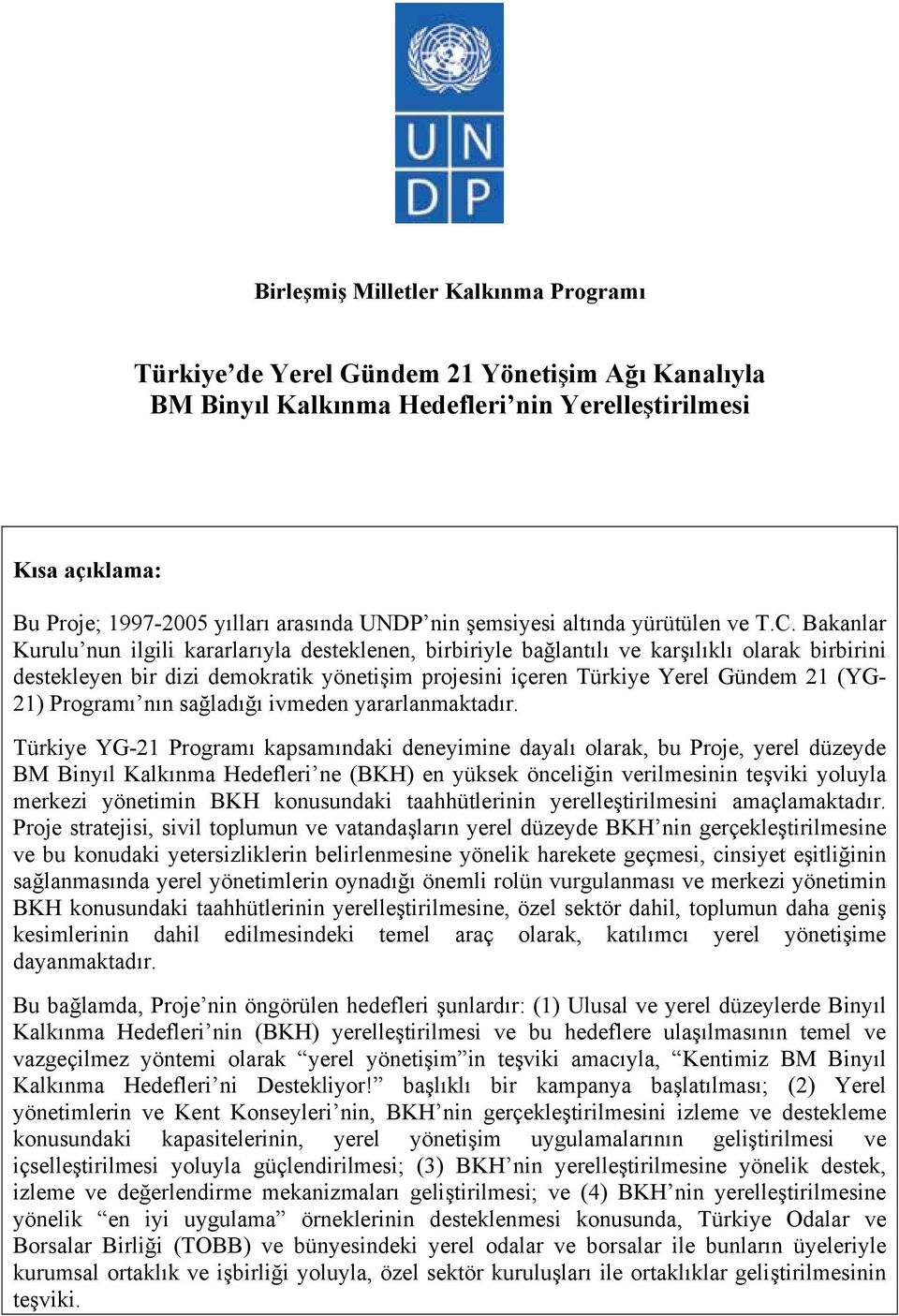 Bakanlar Kurulu nun ilgili kararlarıyla desteklenen, birbiriyle bağlantılı ve karşılıklı olarak birbirini destekleyen bir dizi demokratik yönetişim projesini içeren Türkiye Yerel Gündem 21 (YG- 21)