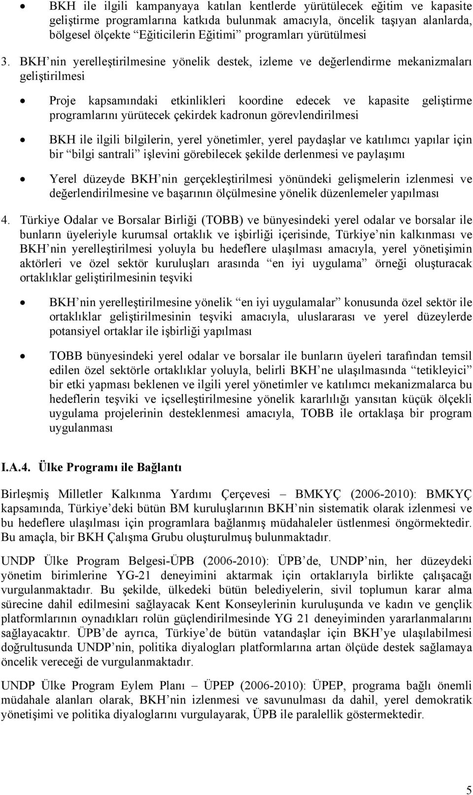 BKH nin yerelleştirilmesine yönelik destek, izleme ve değerlendirme mekanizmaları geliştirilmesi Proje kapsamındaki etkinlikleri koordine edecek ve kapasite geliştirme programlarını yürütecek