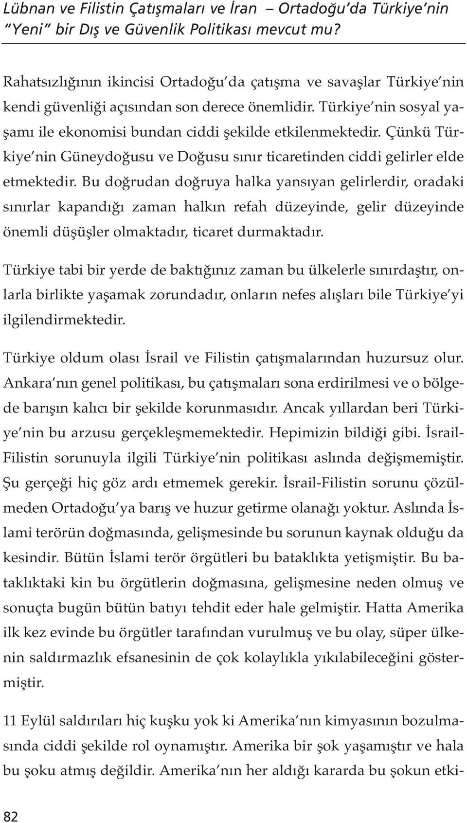 Çünkü Türkiye nin Güneydoğusu ve Doğusu sınır ticaretinden ciddi gelirler elde etmektedir.