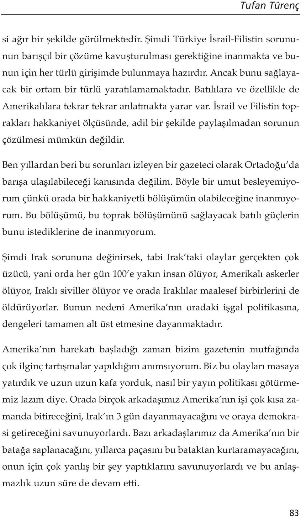 İsrail ve Filistin toprakları hakkaniyet ölçüsünde, adil bir şekilde paylaşılmadan sorunun çözülmesi mümkün değildir.