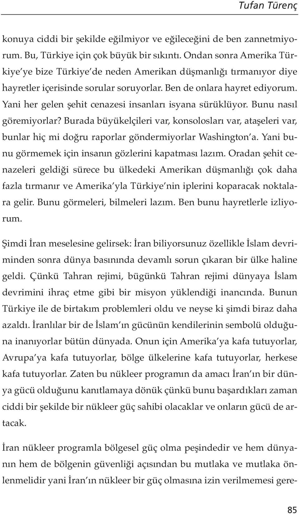 Yani her gelen şehit cenazesi insanları isyana sürüklüyor. Bunu nasıl göremiyorlar? Burada büyükelçileri var, konsolosları var, ataşeleri var, bunlar hiç mi doğru raporlar göndermiyorlar Washington a.