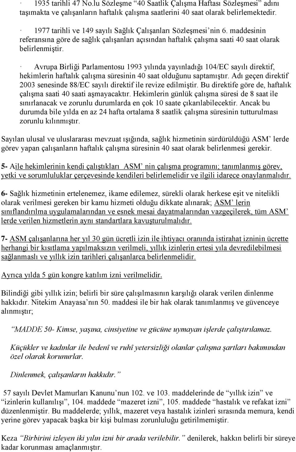 Avrupa Birliği Parlamentosu 1993 yılında yayınladığı 104/EC sayılı direktif, hekimlerin haftalık çalışma süresinin 40 saat olduğunu saptamıştır.