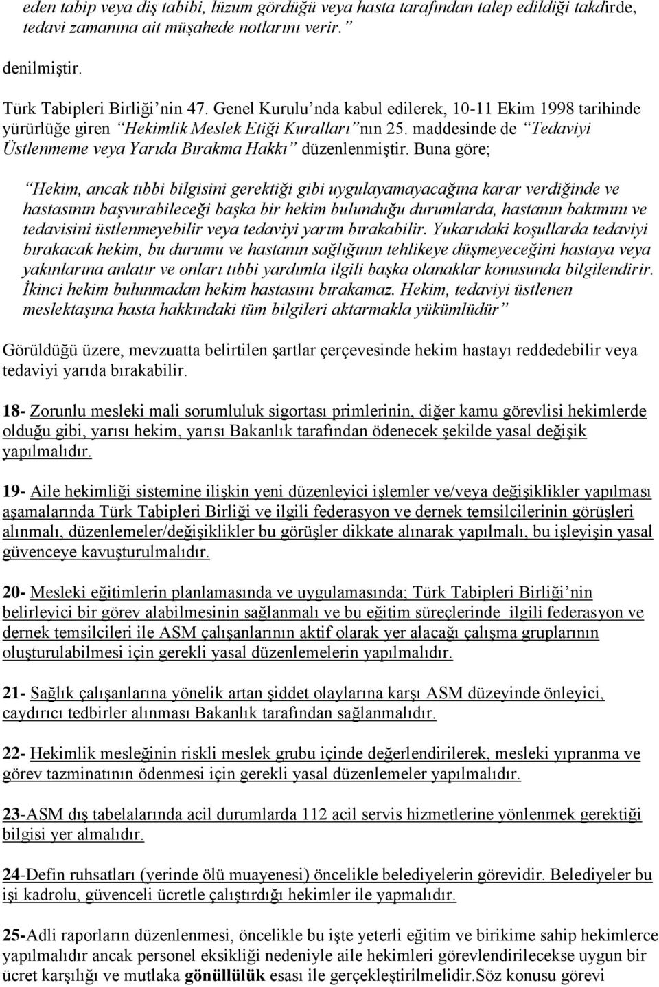 Buna göre; Hekim, ancak tıbbi bilgisini gerektiği gibi uygulayamayacağına karar verdiğinde ve hastasının başvurabileceği başka bir hekim bulunduğu durumlarda, hastanın bakımını ve tedavisini