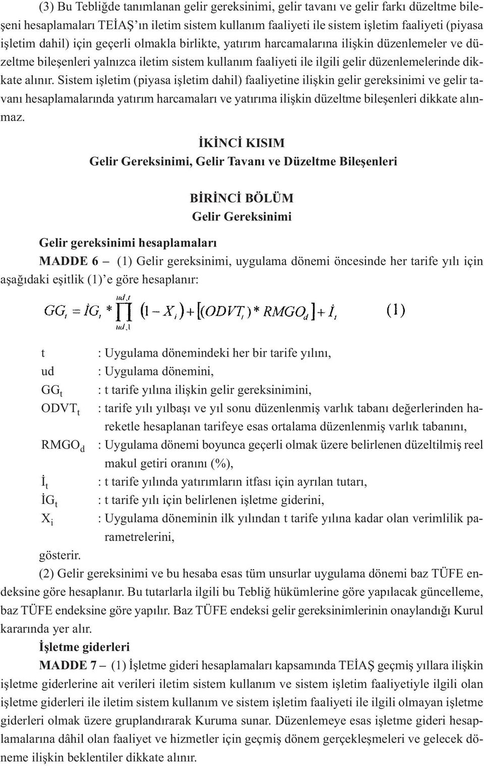 Sistem işletim (piyasa işletim dahil) faaliyetine ilişkin gelir gereksinimi ve gelir tavanı hesaplamalarında yatırım harcamaları ve yatırıma ilişkin düzeltme bileşenleri dikkate alınmaz.