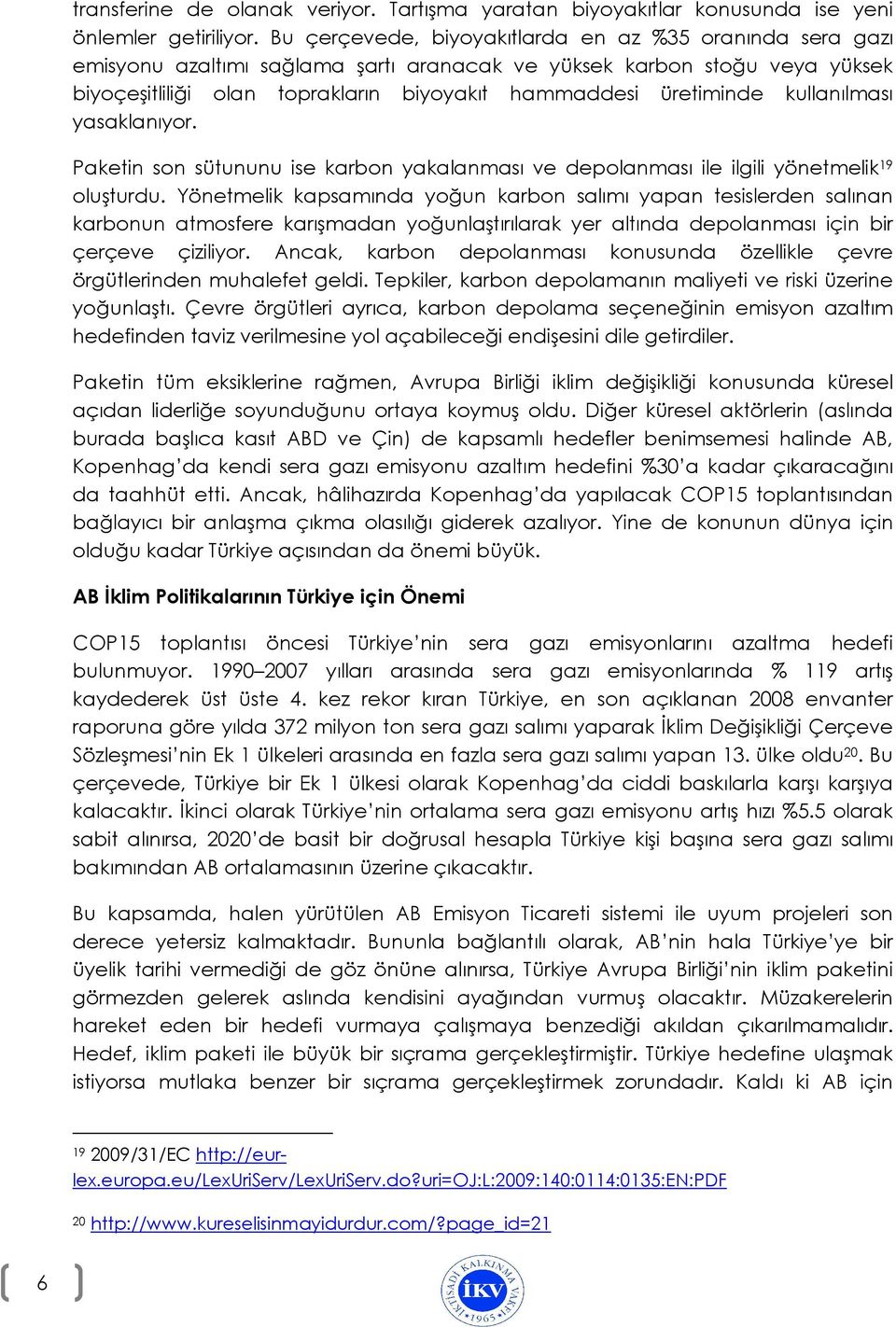 kullanılması yasaklanıyor. Paketin son sütununu ise karbon yakalanması ve depolanması ile ilgili yönetmelik 19 oluşturdu.