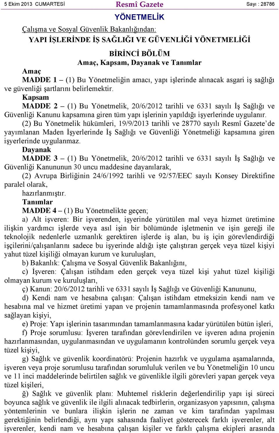 Kapsam MADDE 2 (1) Bu Yönetmelik, 20/6/2012 tarihli ve 6331 sayılı İş Sağlığı ve Güvenliği Kanunu kapsamına giren tüm yapı işlerinin yapıldığı işyerlerinde uygulanır.