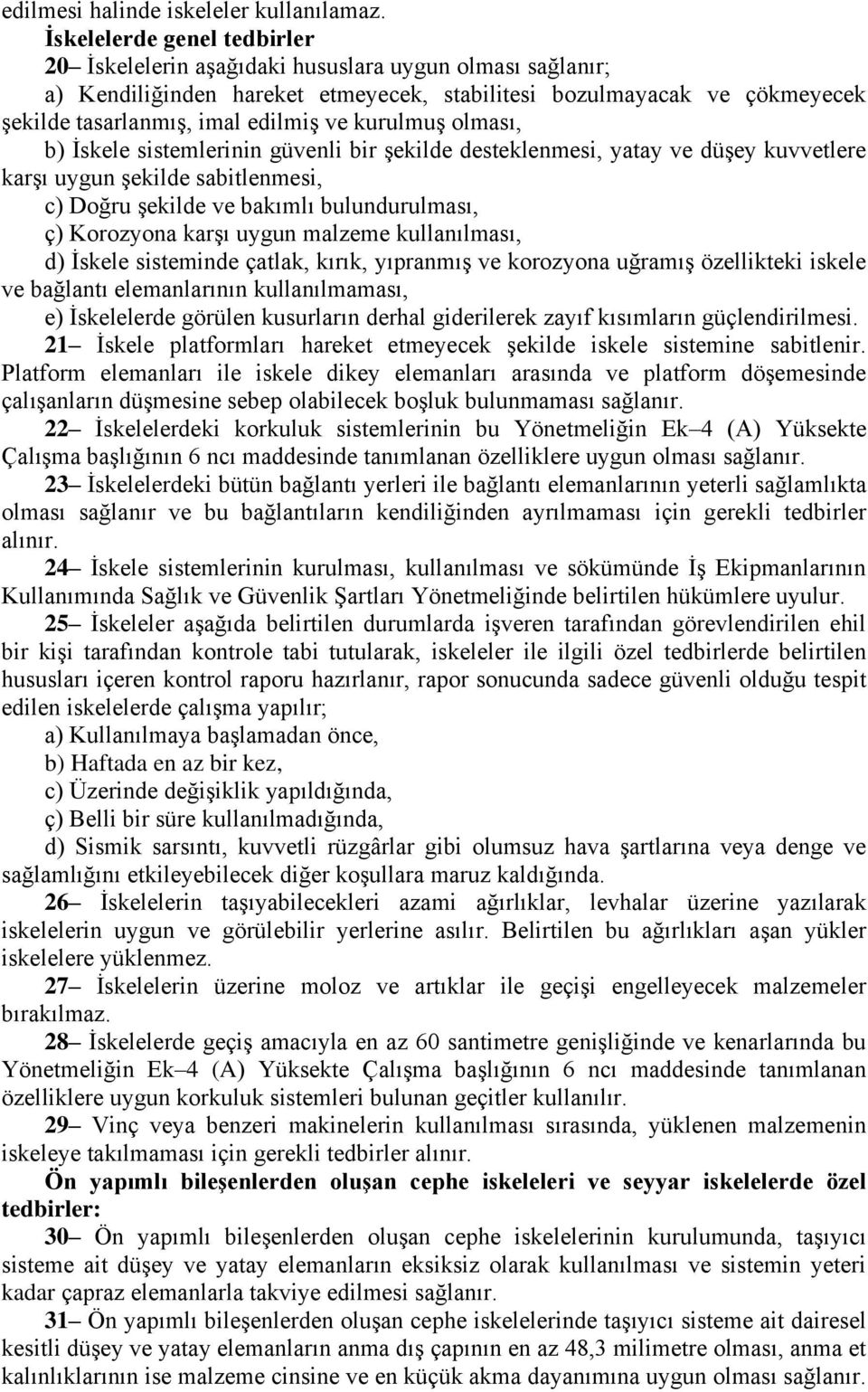 kurulmuş olması, b) İskele sistemlerinin güvenli bir şekilde desteklenmesi, yatay ve düşey kuvvetlere karşı uygun şekilde sabitlenmesi, c) Doğru şekilde ve bakımlı bulundurulması, ç) Korozyona karşı