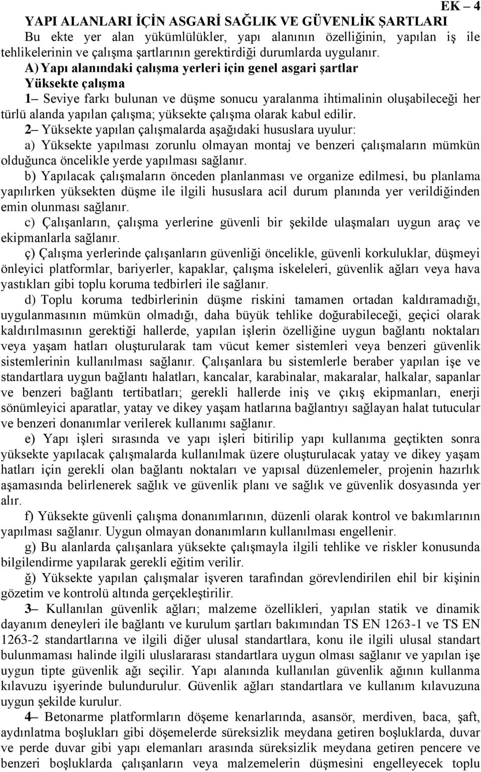 A) Yapı alanındaki çalışma yerleri için genel asgari şartlar Yüksekte çalışma 1 Seviye farkı bulunan ve düşme sonucu yaralanma ihtimalinin oluşabileceği her türlü alanda yapılan çalışma; yüksekte