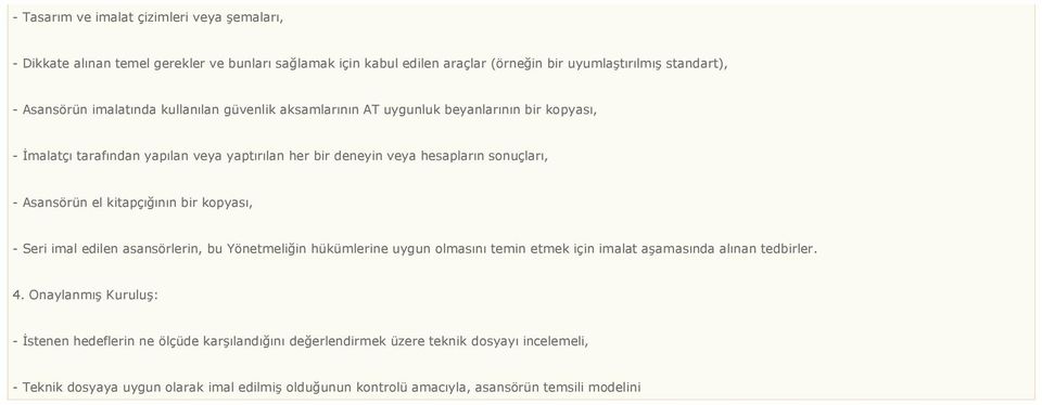 el kitapçığının bir kopyası, - Seri imal edilen asansörlerin, bu Yönetmeliğin hükümlerine uygun olmasını temin etmek için imalat aşamasında alınan tedbirler. 4.