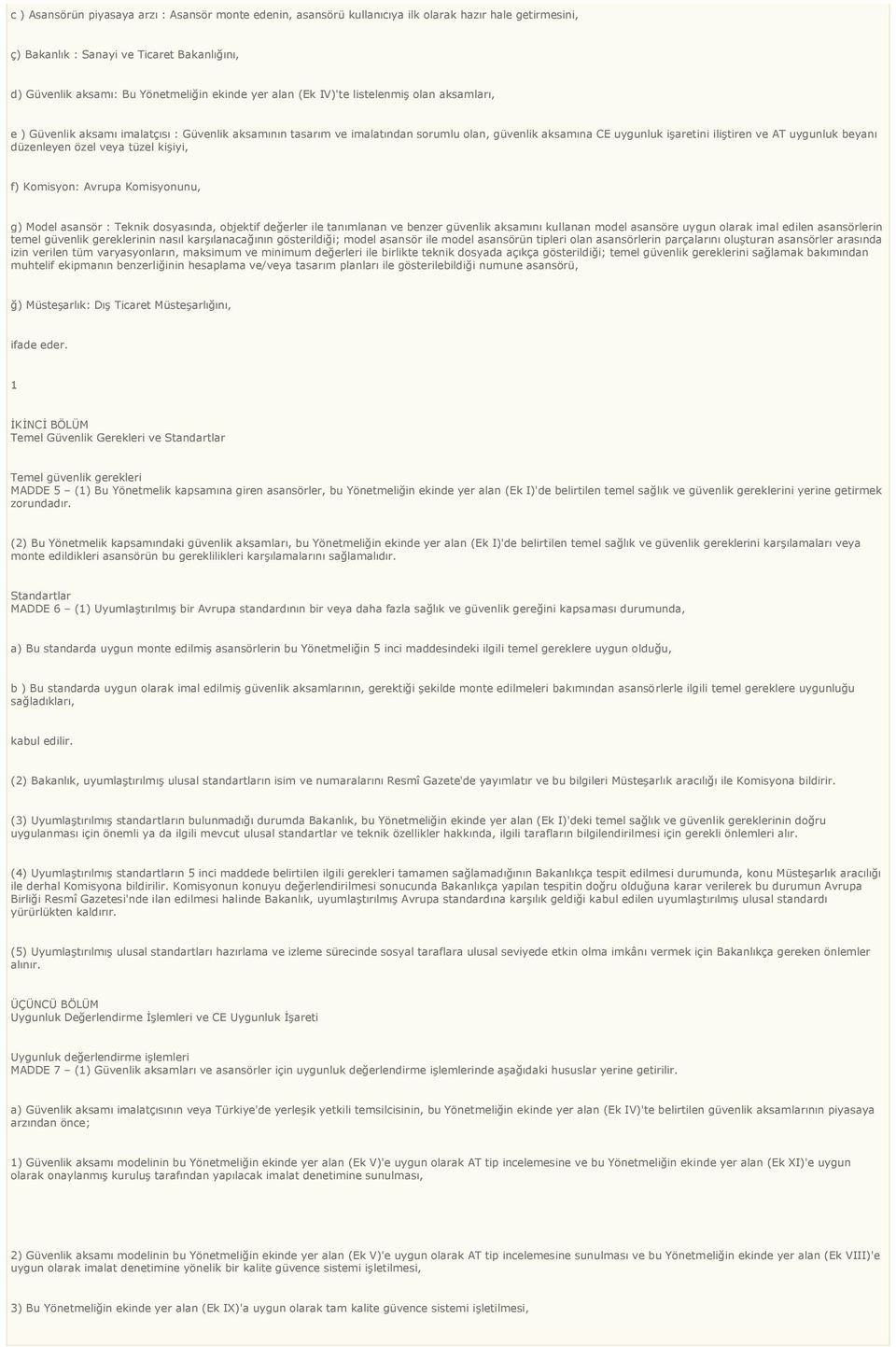beyanı düzenleyen özel veya tüzel kişiyi, f) Komisyon: Avrupa Komisyonunu, g) Model asansör : Teknik dosyasında, objektif değerler ile tanımlanan ve benzer güvenlik aksamını kullanan model asansöre