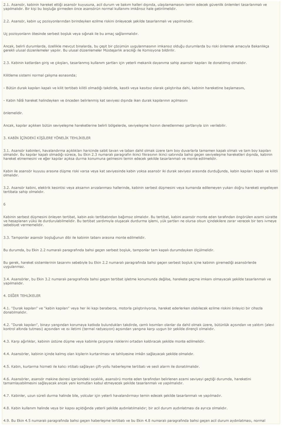 2. Asansör, kabin uç pozisyonlarından birindeyken ezilme riskini önleyecek şekilde tasarlanmalı ve yapılmalıdır. Uç pozisyonların ötesinde serbest boşluk veya sığınak ile bu amaç sağlanmalıdır.