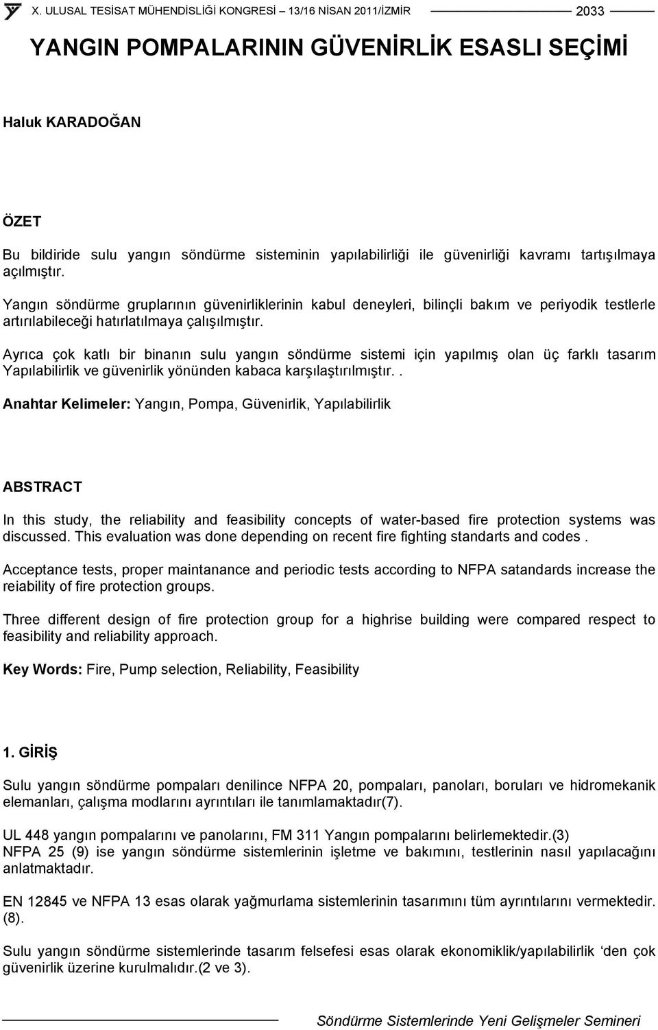 Ayrıca çok katlı bir binanın sulu yangın söndürme sistemi için yapılmış olan üç farklı tasarım Yapılabilirlik ve güvenirlik yönünden kabaca karşılaştırılmıştır.