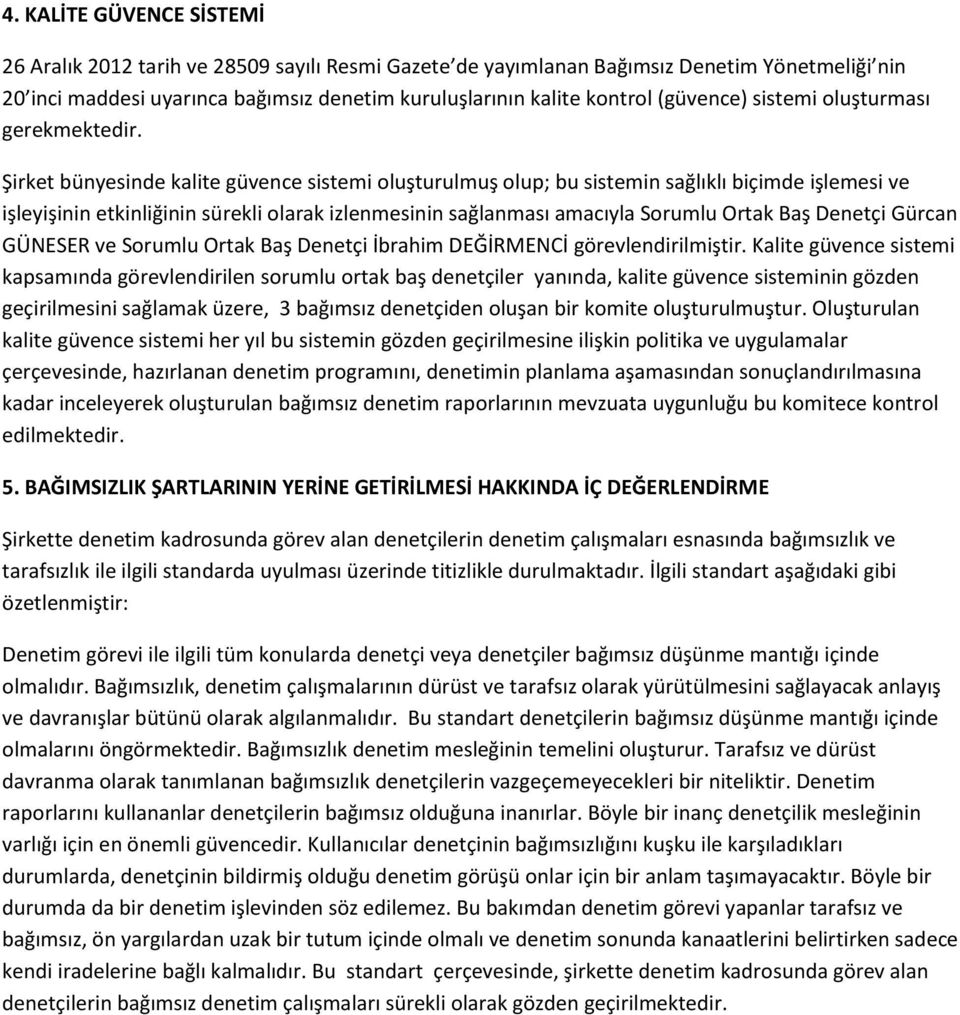 Şirket bünyesinde kalite güvence sistemi oluşturulmuş olup; bu sistemin sağlıklı biçimde işlemesi ve işleyişinin etkinliğinin sürekli olarak izlenmesinin sağlanması amacıyla Sorumlu Ortak Baş Denetçi