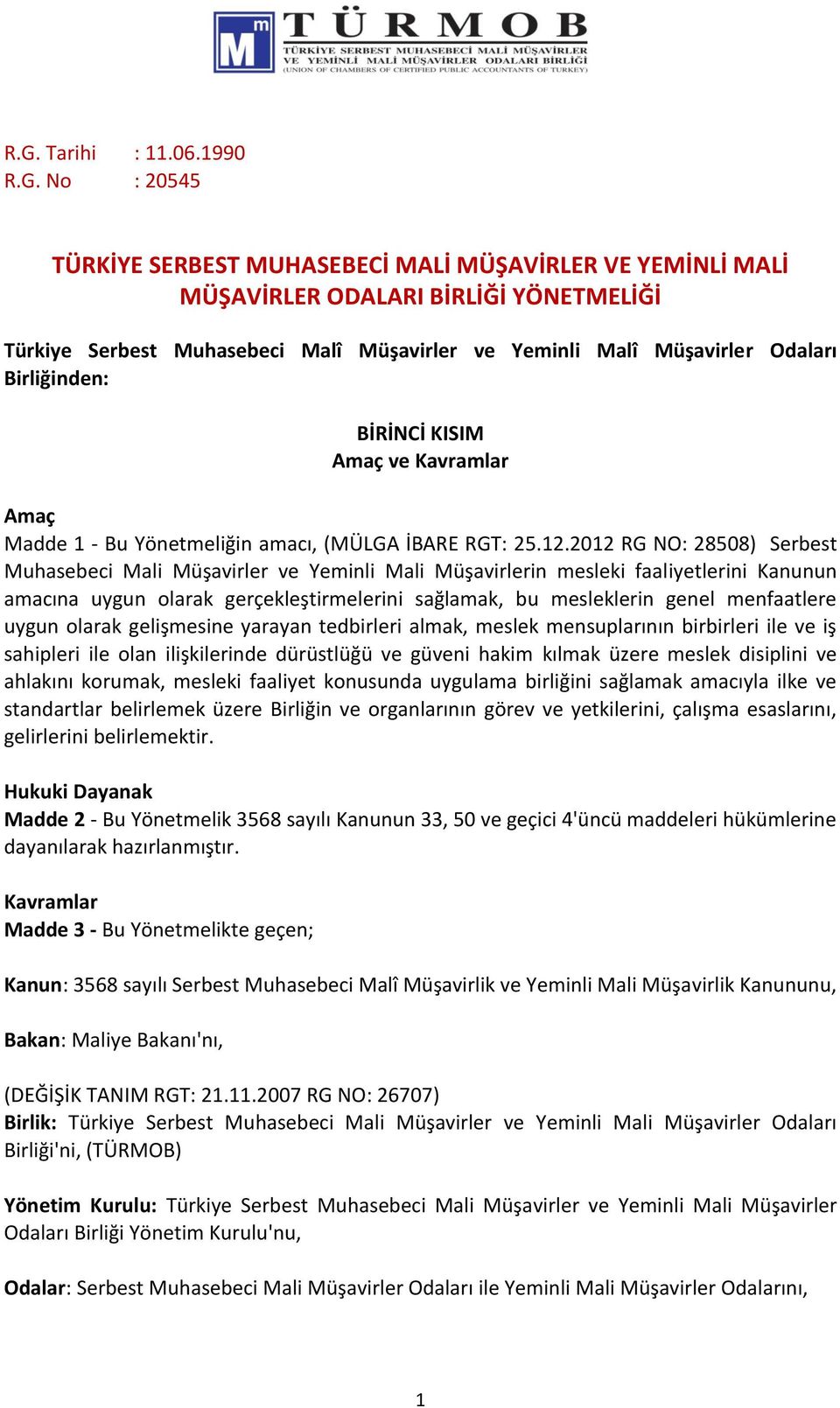 2012 RG NO: 28508) Serbest Muhasebeci Mali Müşavirler ve Yeminli Mali Müşavirlerin mesleki faaliyetlerini Kanunun amacına uygun olarak gerçekleştirmelerini sağlamak, bu mesleklerin genel menfaatlere