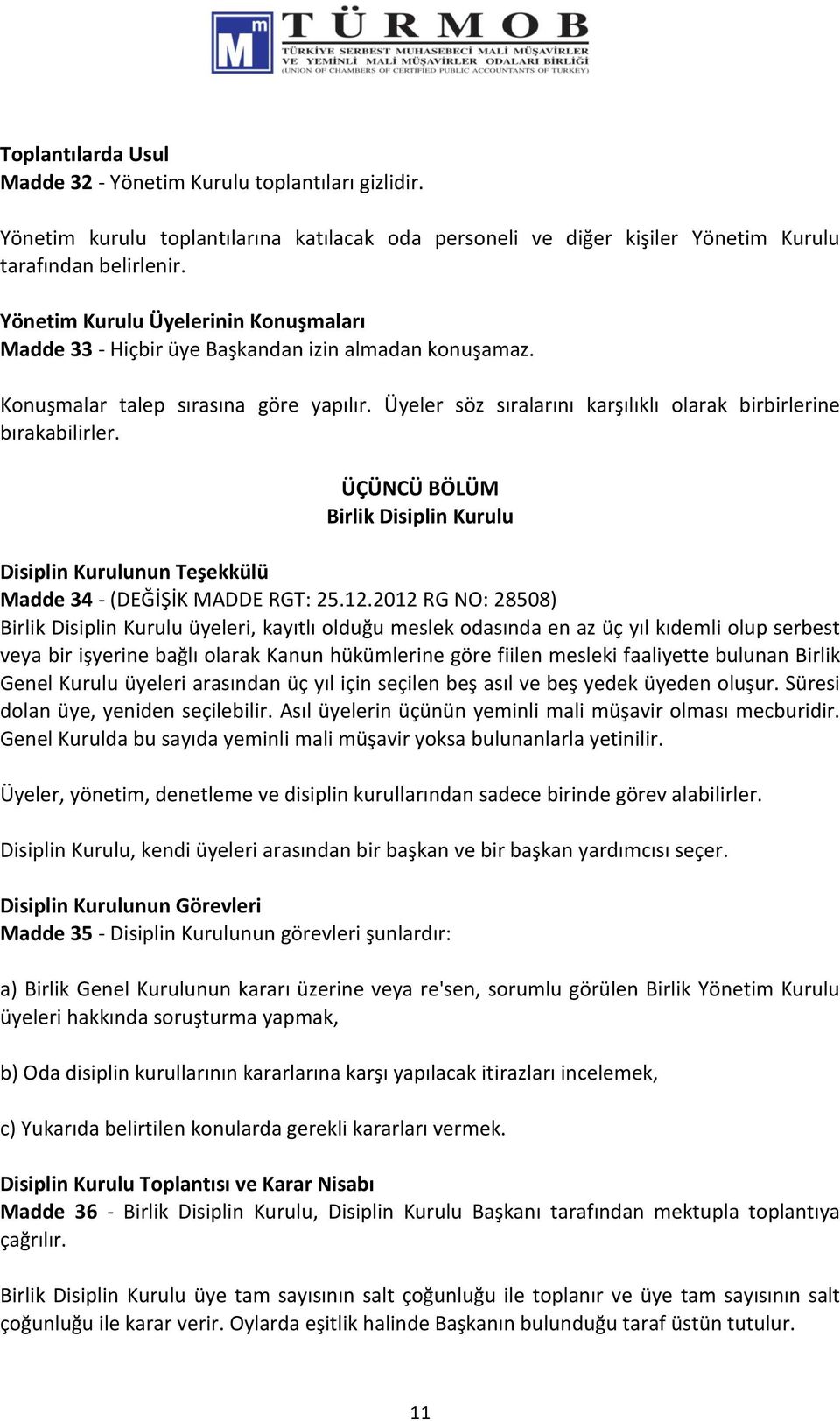 Üyeler söz sıralarını karşılıklı olarak birbirlerine bırakabilirler. ÜÇÜNCÜ BÖLÜM Birlik Disiplin Kurulu Disiplin Kurulunun Teşekkülü Madde 34 - (DEĞİŞİK MADDE RGT: 25.12.