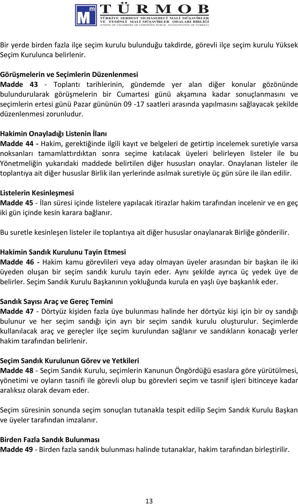 seçimlerin ertesi günü Pazar gününün 09-17 saatleri arasında yapılmasını sağlayacak şekilde düzenlenmesi zorunludur.