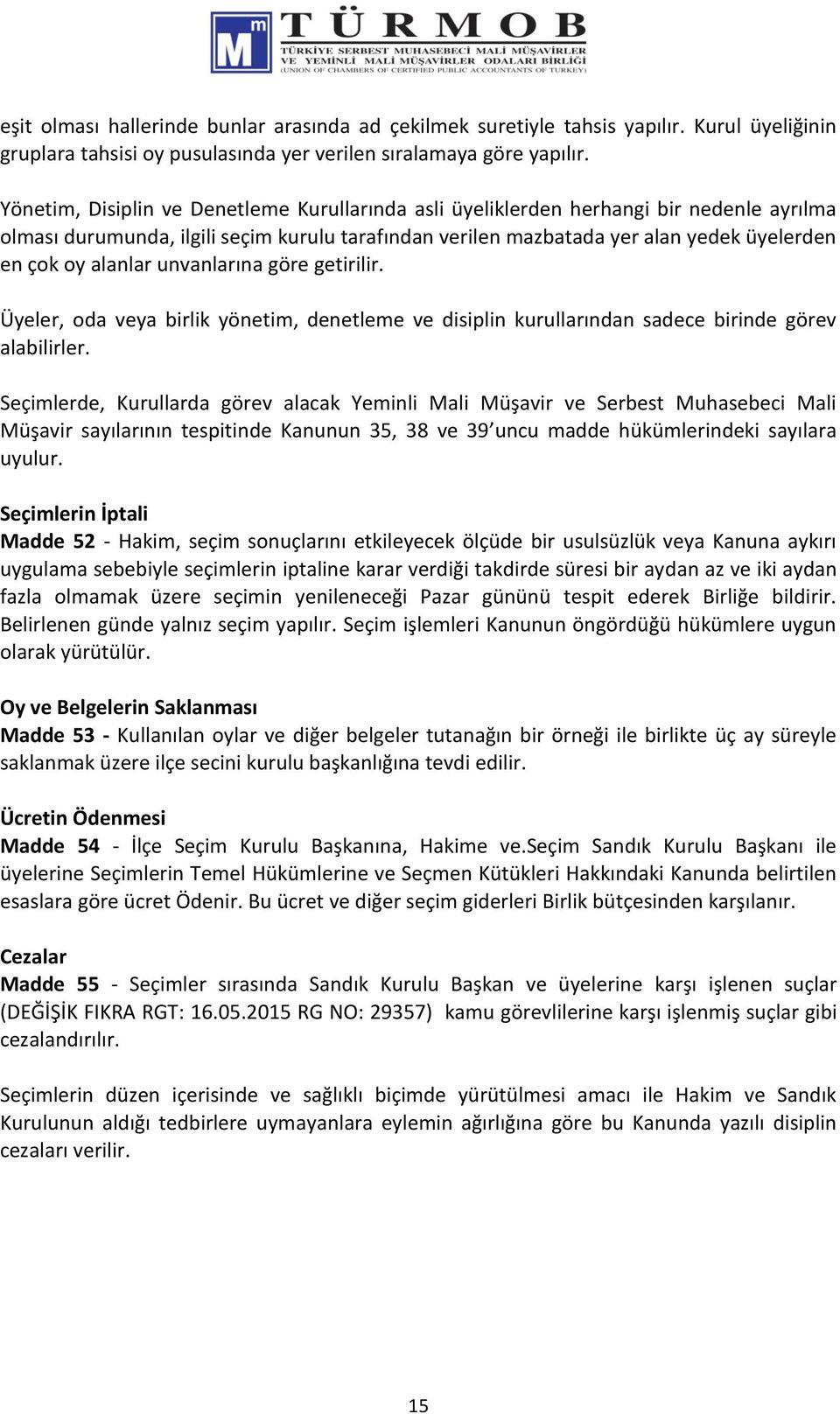 alanlar unvanlarına göre getirilir. Üyeler, oda veya birlik yönetim, denetleme ve disiplin kurullarından sadece birinde görev alabilirler.